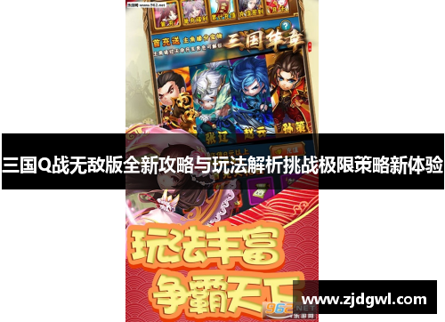 三国Q战无敌版全新攻略与玩法解析挑战极限策略新体验